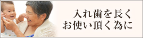 入れ歯を長くお使い頂く為に